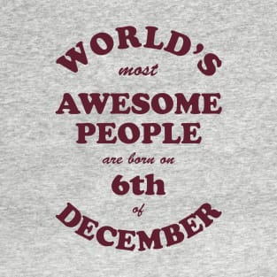 World's Most Awesome People are born on 6th of December T-Shirt